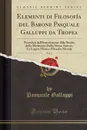 Elementi di Filosofia del Barone Pasquale Galluppi da Tropea, Vol. 2. Preceduti dall.Introduzione Allo Studio della Medesima Dello Stesso Autore; La Logica Mista e Filosofia Morale (Classic Reprint) - Pasquale Galluppi