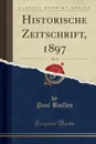 Historische Zeitschrift, 1897, Vol. 78 (Classic Reprint) - Paul Bailleu