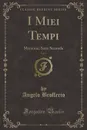 I Miei Tempi, Vol. 1. Memorie; Serie Seconda (Classic Reprint) - Angelo Brofferio