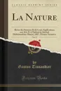 La Nature, Vol. 15. Revue des Sciences Et de Leurs Applications aux Arts Et a l.Industrie; Journal Hebdomadaire Illustre; 1887, Premier Semestre (Classic Reprint) - Gaston Tissandier