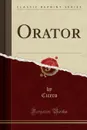 Orator (Classic Reprint) - Cicero Cicero