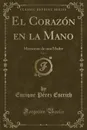 El Corazon en la Mano, Vol. 3. Memorias de una Madre (Classic Reprint) - Enrique Pérez Escrich