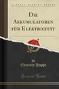 Die Akkumulatoren fur Elektricitat (Classic Reprint) - Edmund Hoppe