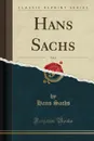 Hans Sachs, Vol. 6 (Classic Reprint) - Hans Sachs
