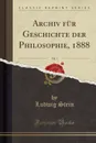 Archiv fur Geschichte der Philosophie, 1888, Vol. 1 (Classic Reprint) - Ludwig Stein