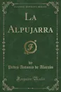 La Alpujarra (Classic Reprint) - Pedro Antonio de Alarcón