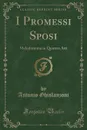 I Promessi Sposi. Melodramma in Quattro Atti (Classic Reprint) - Antonio Ghislanzoni