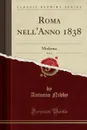 Roma nell.Anno 1838, Vol. 2. Moderna (Classic Reprint) - Antonio Nibby