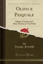 Olivo e Pasquale. Opera Comica in 2 Atti, Divisa in Tre Parti (Classic Reprint) - Jacopo Ferretti
