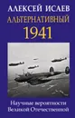 Альтернативный 1941. Научные вероятности Великой Отечественной - Алексей Исаев
