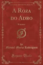 A Roza do Adro. Romance (Classic Reprint) - Manoel Maria Rodrigues