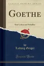 Goethe. Sein Leben und Schaffen (Classic Reprint) - Ludwig Geiger