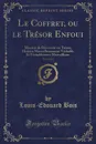 Le Coffret, ou le Tresor Enfoui, Vol. 1 of 3. Maniere de Decouvrir un Tresor; Histoire Merveilleusement Veritable Et Veritablement Merveilleuse (Classic Reprint) - Louis-Edouard Bois