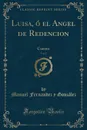 Luisa, o el Angel de Redencion, Vol. 1. Cuento (Classic Reprint) - Manuel Fernandez y González