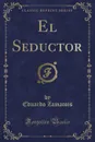 El Seductor (Classic Reprint) - Eduardo Zamacois