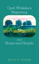 Opal Whiteley.s Beginning and Hoops and Hoopla - David H. Rosen