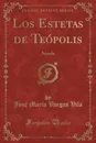 Los Estetas de Teopolis. Novela (Classic Reprint) - José María Vargas Vila