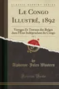 Le Congo Illustre, 1892, Vol. 1. Voyages Et Travaux des Belges dans l.Etat Independant du Congo (Classic Reprint) - Alphonse-Jules Wauters