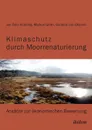 Klimaschutz durch Moorrenaturierung. Ansatze zur okonomischen Bewertung - Markus Groth, Jan Felix Köbbing, Goddert von Oheimb