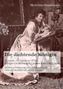 Die dichtende Konigin. Elisabeth, Prinzessin zu Wied, Konigin von Rumanien, Carmen Sylva (1843-1916). Selbstmythisierung und prodynastische Offentlichkeitsarbeit durch Literatur - Silvia Irina Zimmermann