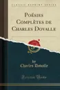 Poesies Completes de Charles Dovalle (Classic Reprint) - Charles Dovalle