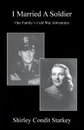 I Married a Soldier. One Family.s Cold War Adventures - Shirley Condit Starkey