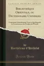 Bibliotheque Orientale, ou Dictionnaire Universel. Contenant Generalement Tout ce Qui Regarde la Connoissance des Peuples de l.Orient (Classic Reprint) - Barthélemy d'Herbelot