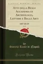 Atti della Reale Accademia di Archeologia, Lettere e Belle Arti, Vol. 13. 1887-88-89 (Classic Reprint) - Società Reale di Napoli