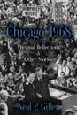 Chicago 1968. Personal Reflections . Other Stories - Neal P. Gillen