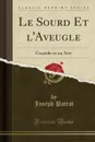 Le Sourd Et l.Aveugle. Comedie en un Acte (Classic Reprint) - Joseph Patrat