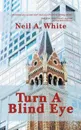 Turn A Blind Eye - Neil A. White