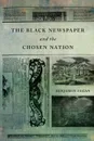 The Black Newspaper and the Chosen Nation - Benjamin Fagan