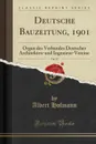 Deutsche Bauzeitung, 1901, Vol. 35. Organ des Verbandes Deutscher Architekten-und Ingenieur-Vereine (Classic Reprint) - Albert Hofmann