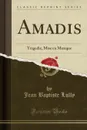 Amadis. Tragedie, Mise en Musique (Classic Reprint) - Jean Baptiste Lully