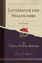 Litteratur der Staatslehre, Vol. 1. Ein Versuch (Classic Reprint) - Johann Wilhelm Petersen