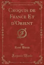 Croquis de France Et d.Orient (Classic Reprint) - René Bazin