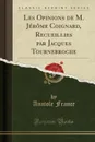 Les Opinions de M. Jerome Coignard, Recueillies par Jacques Tournebroche (Classic Reprint) - Anatole France