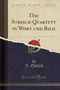 Das Streich-Quartett in Wort und Bild (Classic Reprint) - A. Ehrlich