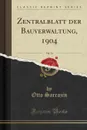 Zentralblatt der Bauverwaltung, 1904, Vol. 24 (Classic Reprint) - Otto Sarrazin