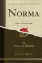 Norma. Opera en Trois Actes (Classic Reprint) - Vincenzo Bellini