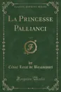 La Princesse Pallianci, Vol. 3 (Classic Reprint) - César Lecat de Bazancourt