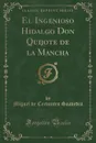 El Ingenioso Hidalgo Don Quijote de la Mancha (Classic Reprint) - Miguel de Cervantes Saavedra