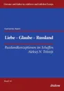 Liebe - Glaube - Russland. Russlandkonzeptionen im Schaffen Aleksej N. Tolstojs - Katharina Bauer