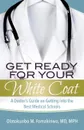 Get Ready for Your White Coat. A Doctor.s Guide on Getting into the Best Medical Schools - Dr. Olatokunbo   M. Famakinwa
