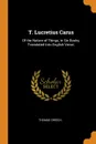 T. Lucretius Carus. Of the Nature of Things, in Six Books, Translated Into English Verse; - Thomas Creech