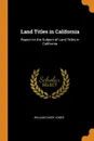 Land Titles in California. Report on the Subject of Land Titles in California - William Carey Jones