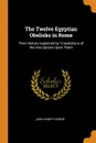 The Twelve Egyptian Obelisks in Rome. Their History Explained by Translations of the Inscriptions Upon Them - John Henry Parker