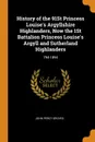 History of the 91St Princess Louise.s Argyllshire Highlanders, Now the 1St Battalion Princess Louise.s Argyll and Sutherland Highlanders. 794-1894 - John Percy Groves