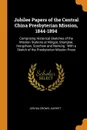 Jubilee Papers of the Central China Presbyterian Mission, 1844-1894. Comprising Historical Sketches of the Mission Stations at Ningpo, Shanghai, Hangchow, Soochow and Nanking : With a Sketch of the Presbyterian Mission Press - Joshua Crowel Garritt