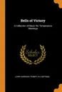 Bells of Victory. A Collection of Music for Temperance Meetings - John Harrison Tenney, E A Hoffman